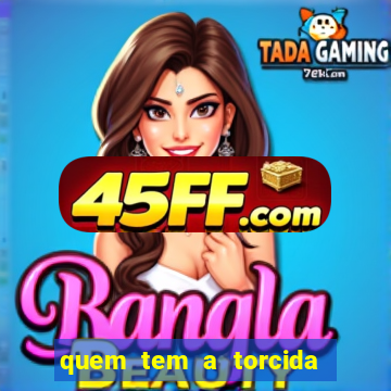 quem tem a torcida mais bonita do brasil